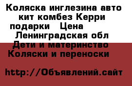 Коляска инглезина авто кит комбез Керри  подарки › Цена ­ 7 000 - Ленинградская обл. Дети и материнство » Коляски и переноски   